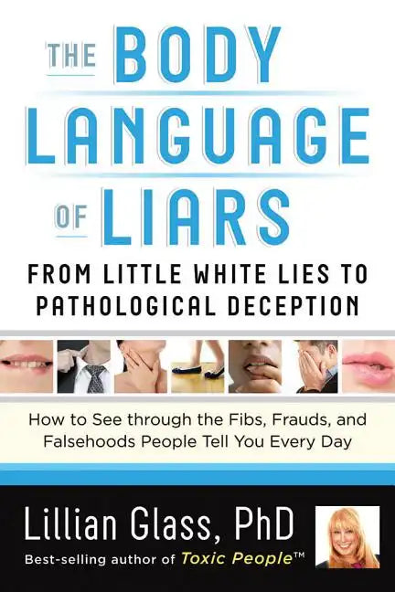 The Body Language of Liars: From Little White Lies to Pathological Deception--How to See Through the Fibs, Frauds, and Falsehoods People Tell You Ever - Paperback