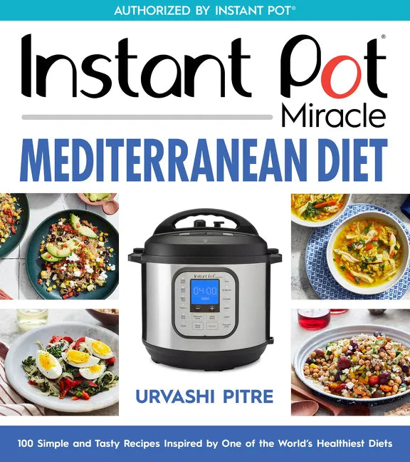 Instant Pot Miracle Mediterranean Diet Cookbook: 100 Simple and Tasty Recipes Inspired by One of the World's Healthiest Diets - Paperback