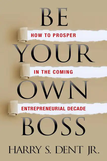 Be Your Own Boss: How to Prosper in the Coming Entrepreneurial Decade - Paperback