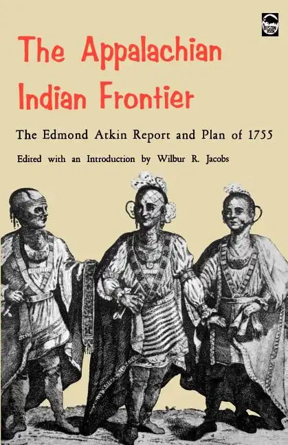 The Appalachian Indian Frontier: Edmond Atkin Report and Plan of 1755 - Paperback