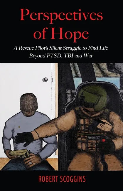 Perspectives of Hope: A Rescue Pilot's Silent Struggle to Find Life Beyond PTSD, TBI and War - Paperback