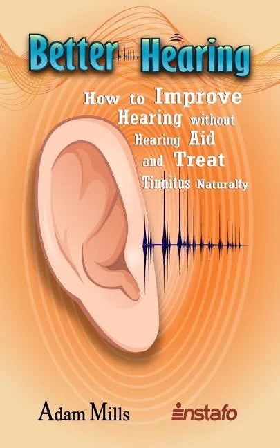 Better Hearing: How to Improve Hearing Without a Hearing Aid and Treat Tinnitus Naturally - Paperback