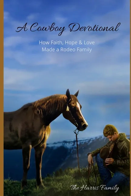 A Cowboy Devotional: How Faith, Hope and Love Made a Rodeo Family - Paperback
