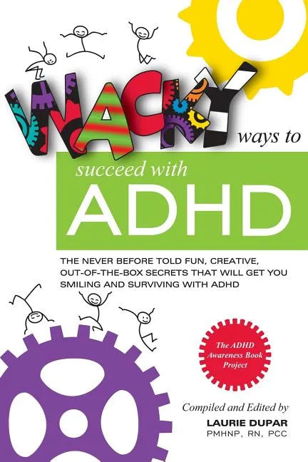 Wacky ways to Succeed with ADHD: The never before fun, creative out of the box secrets that will get you smiling and surviving with ADHD - Paperback