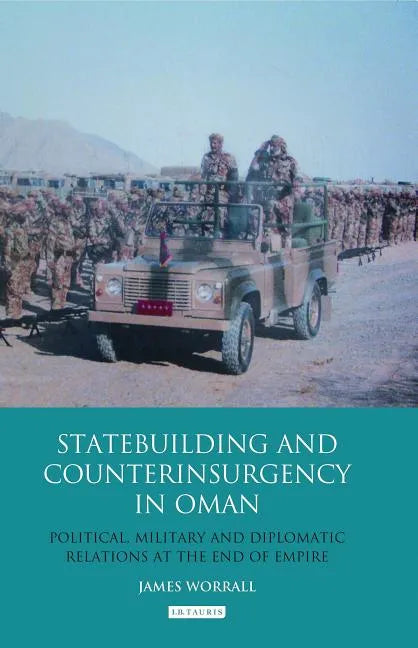 Statebuilding and Counterinsurgency in Oman: Political, Military and Diplomatic Relations at the End of Empire - Paperback