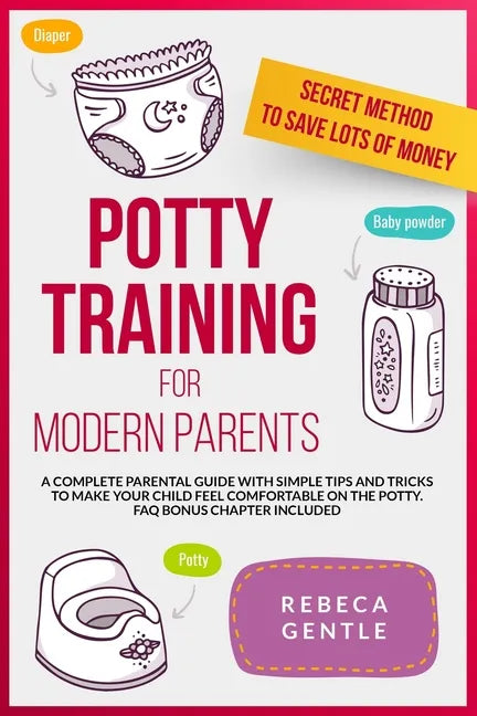 Potty Training For Modern Parents: A complete parental guide with simple tips and tricks to make your child feel comfortable on the potty. FAQ bonus c - Paperback