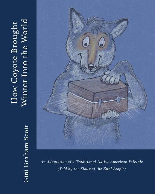 How Coyote Brought Winter into the World: An Adaptation of a Traditional Native American Folktale (Told by the Zuni People) - Paperback