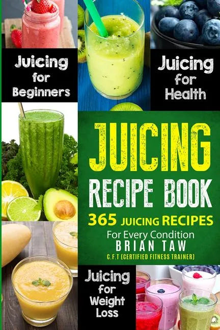 Juicing Recipe Book: 365 Juicing Recipes for Every Condition - Paperback