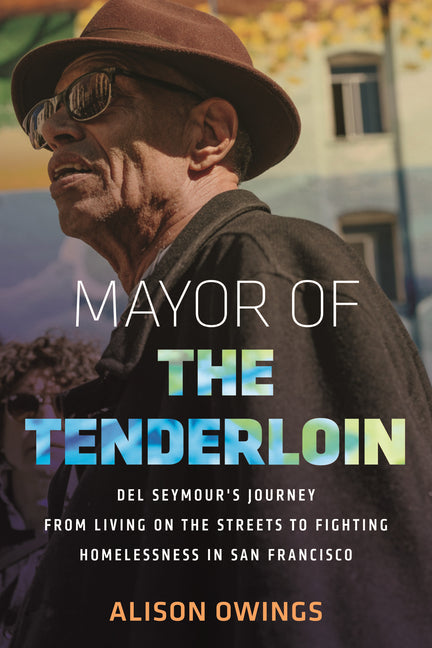 Mayor of the Tenderloin: del Seymour's Journey from Living on the Streets to Fighting Homelessness in San Francisco - Hardcover
