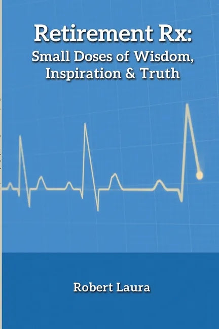 Retirement Rx: Small Doses of Wisdom, Inspiration & Truth - Paperback