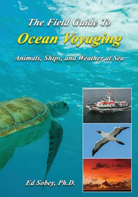 The Field Guide to Ocean Voyaging: Animals, Ships, and Weather at Sea - Paperback
