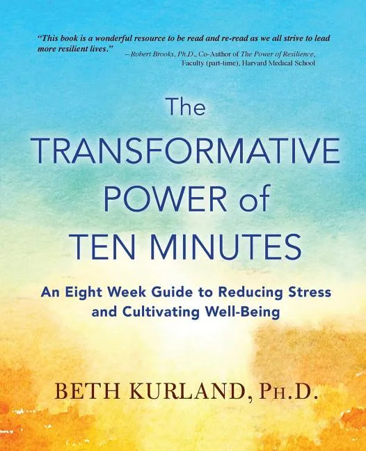 The Transformative Power of Ten Minutes: An Eight Week Guide to Reducing Stress and Cultivating Well-Being - Paperback