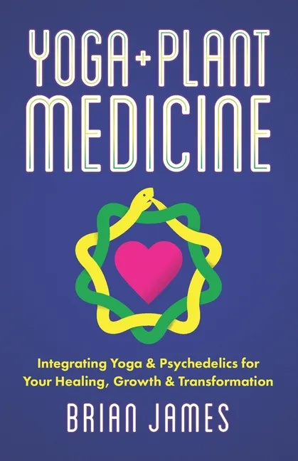 Yoga & Plant Medicine: Integrating Yoga & Psychedelics for Your Healing, Growth & Transformation - Paperback