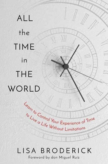 All the Time in the World: Learn to Control Your Experience of Time to Live a Life Without Limitations - Hardcover
