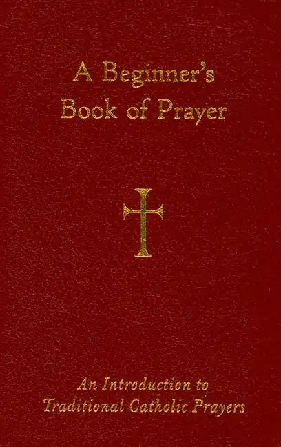 A Beginner's Book of Prayer: An Introduction to Traditional Catholic Prayers - Imitation Leather