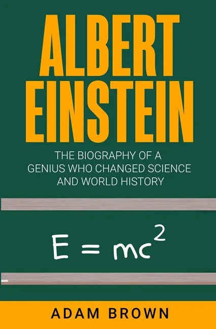 Albert Einstein: The Biography of a Genius Who Changed Science and World History - Paperback