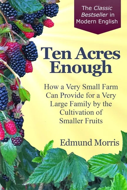 Ten Acres Enough: How a very small farm can provide for a very large family by the cultivation of smaller fruits - Paperback