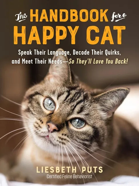 The Handbook for a Happy Cat: Speak Their Language, Decode Their Quirks, and Meet Their Needs - So They'll Love You Back! - Paperback