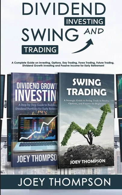 Dividend Investing & Swing Trading: A Complete Guide on Investing, Options, Day Trading, Forex Trading, Future Trading, Dividend Growth Investing and - Paperback