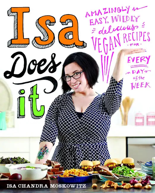 Isa Does It: Amazingly Easy, Wildly Delicious Vegan Recipes for Every Day of the Week - Hardcover