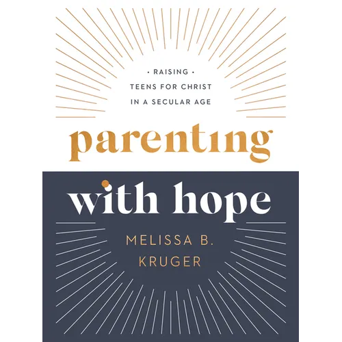 Parenting with Hope: Raising Teens for Christ in a Secular Age - Hardcover