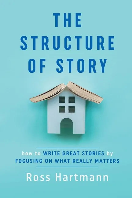 The Structure of Story: How to Write Great Stories by Focusing on What Really Matters - Paperback