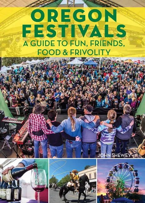 Oregon Festivals: A Guide to Fun, Friends, Food & Frivolity - Paperback