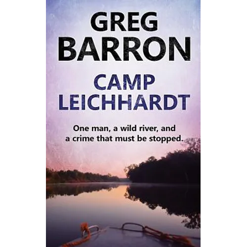 Camp Leichhardt: One man, a wild river, and a crime that must be stopped. - Paperback