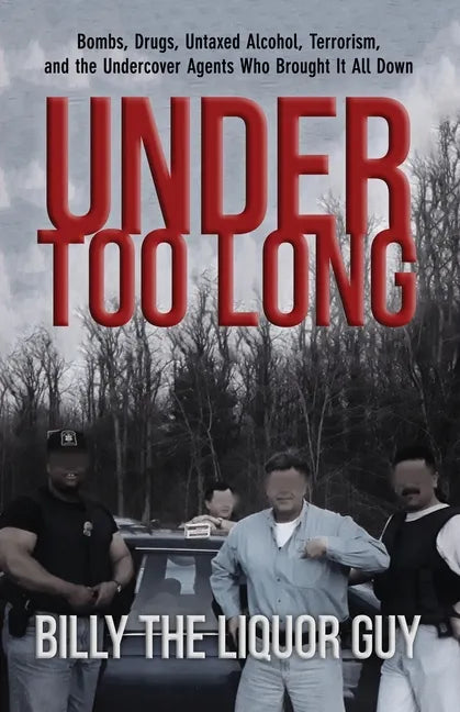 Under Too Long: Bombs, Drugs, Untaxed Alcohol, Terrorism, And The Undercover Agents Who Brought It All Down - Paperback