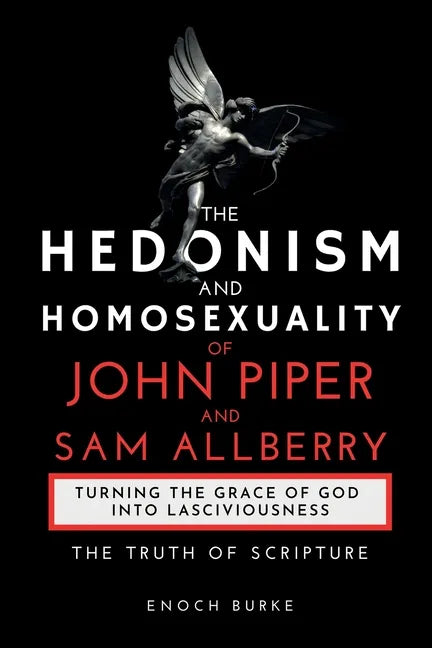 The Hedonism and Homosexuality of John Piper and Sam Allberry: The Truth of Scripture - Paperback