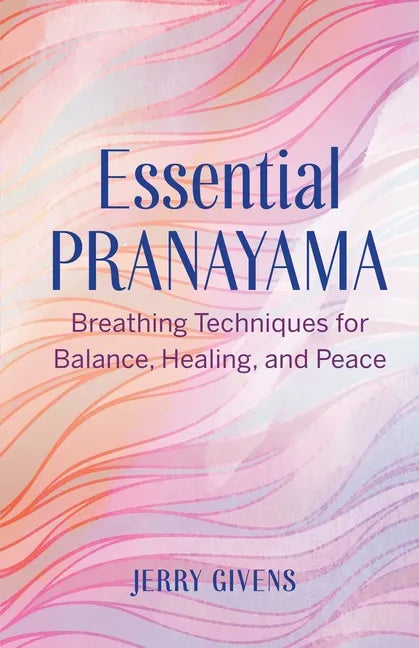 Essential Pranayama: Breathing Techniques for Balance, Healing, and Peace - Paperback