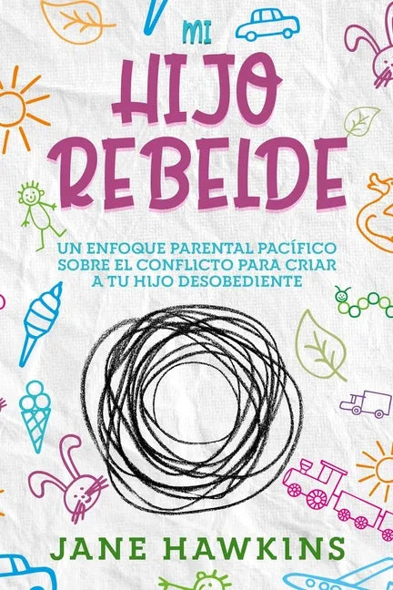 Mi Hijo Rebelde: Un enfoque parental pacífico sobre el conflicto para criar a tu hijo desobediente (Spanish Edition) - Paperback