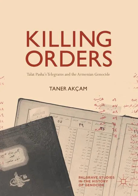 Killing Orders: Talat Pasha's Telegrams and the Armenian Genocide - Paperback