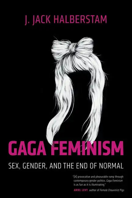 Gaga Feminism: Sex, Gender, and the End of Normal - Paperback