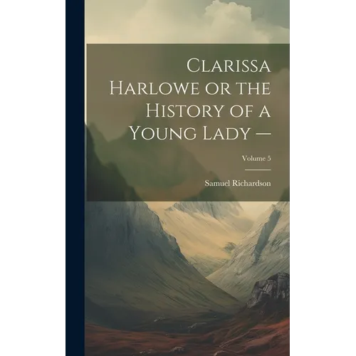 Clarissa Harlowe or the History of a Young Lady -; Volume 5 - Hardcover