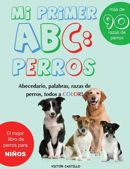 Mi Primer "Raza de Perros" ABC: : Mas de 100 Razas de Perro Distintas a todo Color, Primera Edición (Impresión Gigante) - Paperback