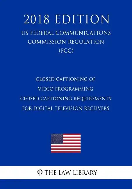 Closed Captioning of Video Programming - Closed Captioning Requirements for Digital Television Receivers (US Federal Communications Commission Regulat - Paperback