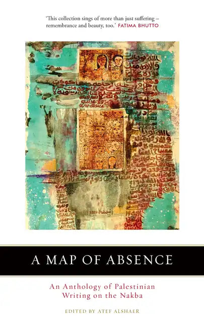 A Map of Absence: An Anthology of Palestinian Writing on the Nakba - Paperback