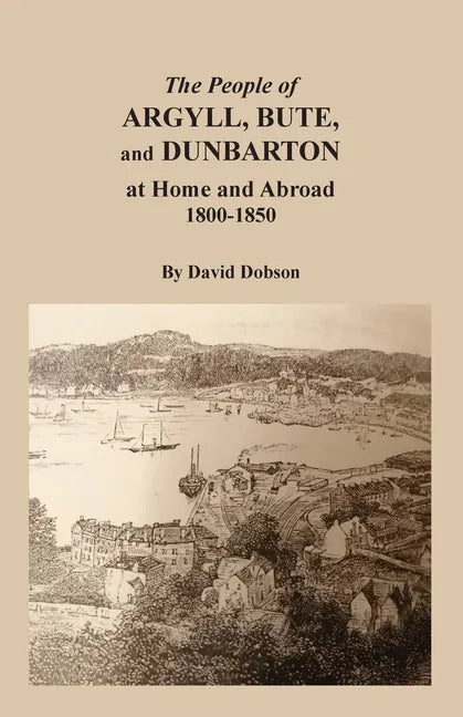The People of Argyll, Bute, and Dunbarton at Home and Abroad, 1800-1850 - Paperback