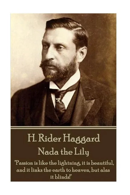 H. Rider Haggard - Nada the Lily: "Passion is like the lightning, it is beautiful, and it links the earth to heaven, but alas it blinds!" - Paperback