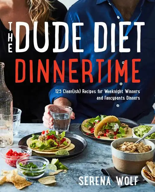The Dude Diet Dinnertime: 125 Clean(ish) Recipes for Weeknight Winners and Fancypants Dinners - Hardcover