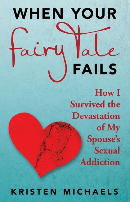When Your Fairy Tale Fails: How I Survived the Devastation of My Spouse's Sexual Addiction - Paperback