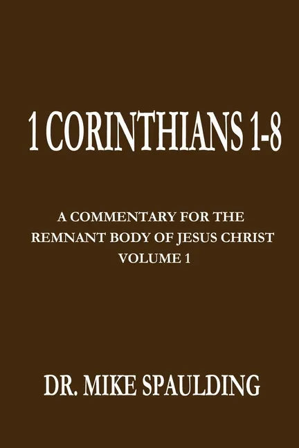 1 Corinthians 1-8: A Commentary For The Remnant Body of Jesus Christ, Volume 1 - Paperback
