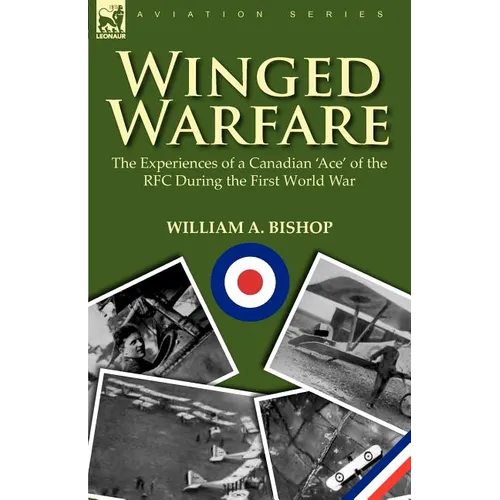 Winged Warfare: The Experiences of a Canadian 'Ace' of the RFC During the First World War - Paperback