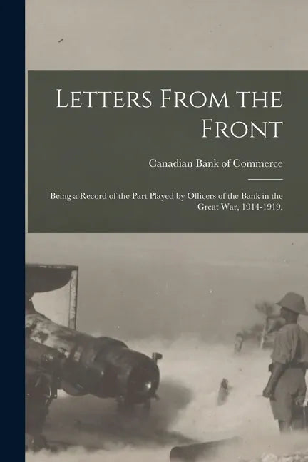 Letters From the Front: Being a Record of the Part Played by Officers of the Bank in the Great War, 1914-1919. - Paperback