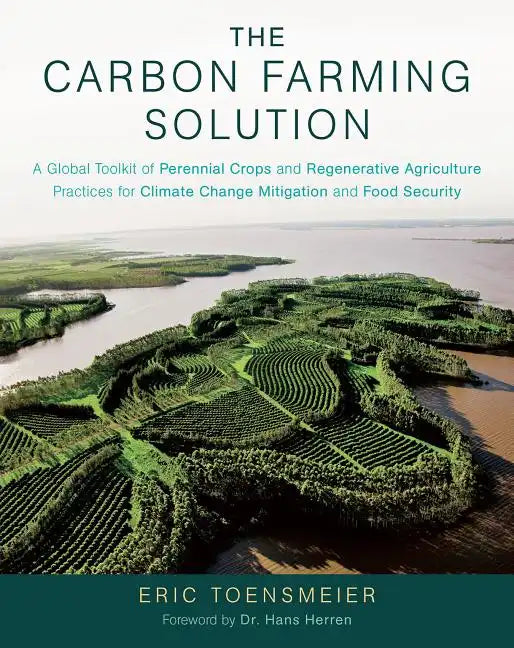 The Carbon Farming Solution: A Global Toolkit of Perennial Crops and Regenerative Agriculture Practices for Climate Change Mitigation and Food Securit - Hardcover