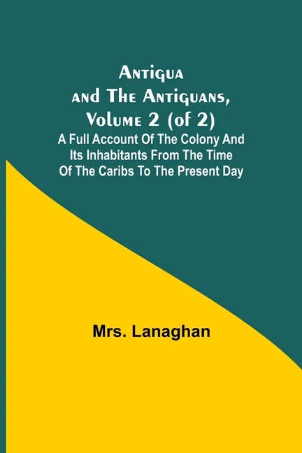Antigua and the Antiguans, Volume 2 (of 2); A full account of the colony and its inhabitants from the time of the Caribs to the present day - Paperback