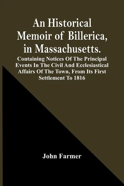 An Historical Memoir Of Billerica, In Massachusetts. Containing Notices Of The Principal Events In The Civil And Ecclesiastical Affairs Of The Town, F - Paperback