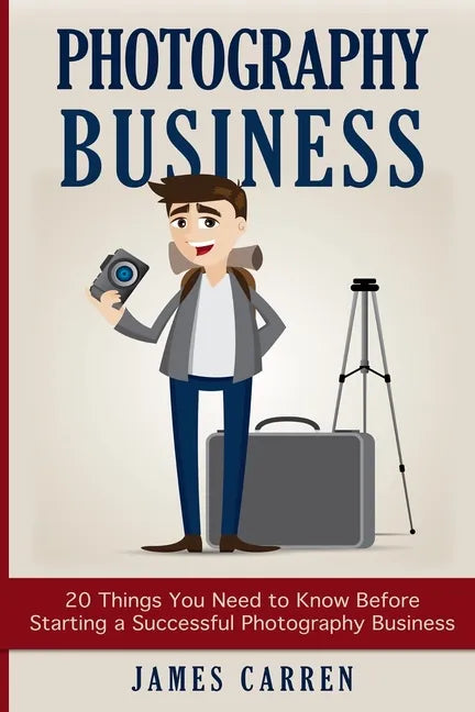 Photography Business: 20 Things You Need to Know Before Starting a Successful Photography Business - Paperback