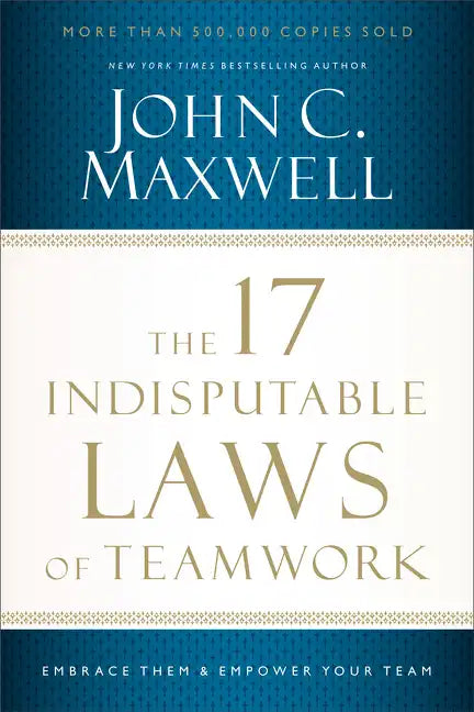 The 17 Indisputable Laws of Teamwork: Embrace Them and Empower Your Team - Paperback